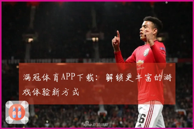 满冠体育APP下载：解锁更丰富的游戏体验新方式